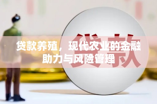 官渡贷款养殖，现代农业的金融助力与风险管理