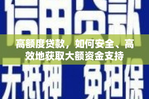 友谊高额度贷款，如何安全、高效地获取大额资金支持