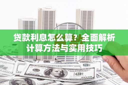根河贷款利息怎么算？全面解析计算方法与实用技巧