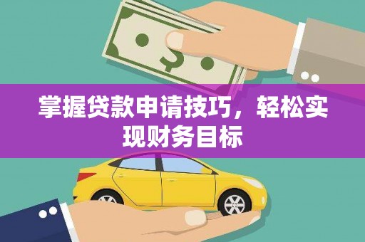 凤县掌握贷款申请技巧，轻松实现财务目标