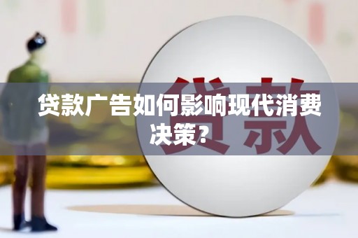 南山贷款广告如何影响现代消费决策？