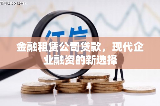 江东金融租赁公司贷款，现代企业融资的新选择