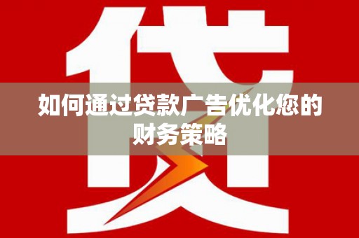 皇姑如何通过贷款广告优化您的财务策略