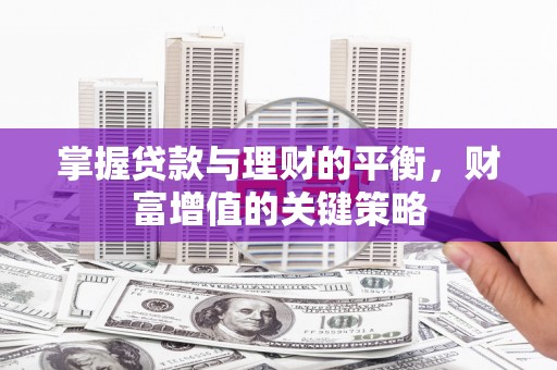 祁县掌握贷款与理财的平衡，财富增值的关键策略