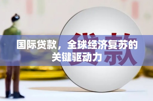 通海国际贷款，全球经济复苏的关键驱动力