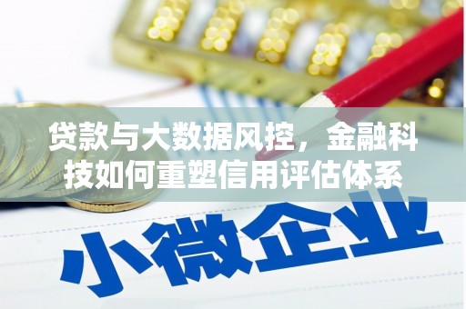 云岩贷款与大数据风控，金融科技如何重塑信用评估体系