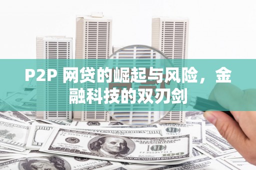 东乌旗P2P 网贷的崛起与风险，金融科技的双刃剑