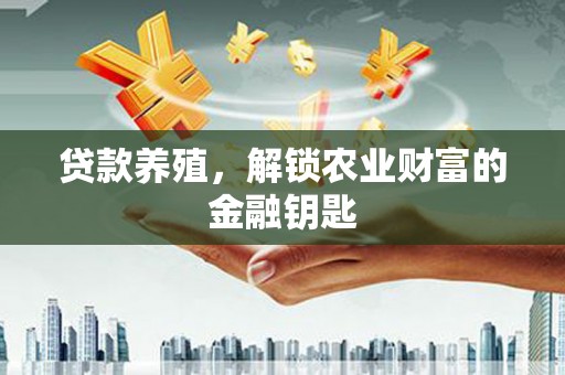 北仑贷款养殖，解锁农业财富的金融钥匙