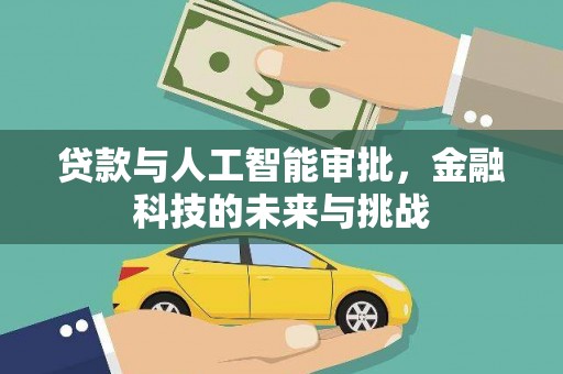 公安贷款与人工智能审批，金融科技的未来与挑战