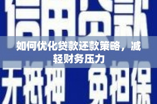 韶关如何优化贷款还款策略，减轻财务压力