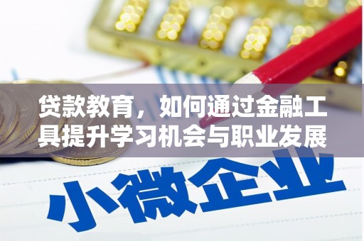 海端贷款教育，如何通过金融工具提升学习机会与职业发展