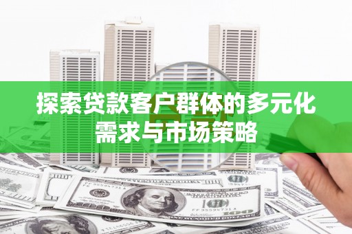 博山探索贷款客户群体的多元化需求与市场策略