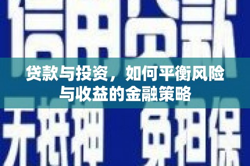 开江贷款与投资，如何平衡风险与收益的金融策略