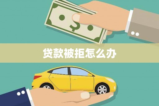 鹿港贷款被拒怎么办